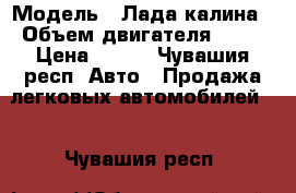  › Модель ­ Лада-калина › Объем двигателя ­ 82 › Цена ­ 130 - Чувашия респ. Авто » Продажа легковых автомобилей   . Чувашия респ.